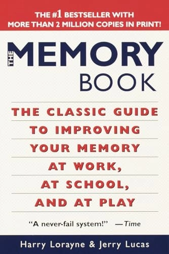 The Memory Book: The Classic Guide to Improving Your Memory at Work, at School, and at Play; Harry Lorayne, Jerry Lucas; 1996