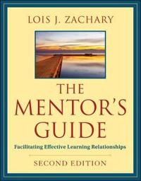 The Mentor's Guide: Facilitating Effective Learning Relationships; Lois J. Zachary; 2011