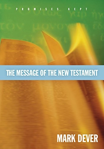 The Message of the New Testament; Mark Dever; 2005