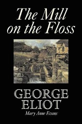 The Mill on the Floss by George Eliot, Fiction, Classics; George Eliot, Mary Anne Evans; 2007