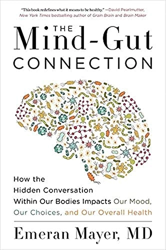 The mind-gut connection : how the hidden conversation within our bodies impacts our mood, our choices, and our overall health; Emeran Mayer; 2018