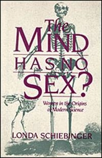 The mind has no sex? : women in the origins of modern science; Londa Schiebinger; 1989