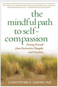The mindful path to self-compassion : freeing yourself from destructive thoughts and emotions; Christopher K.. Germer; 2009
