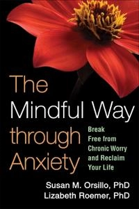 The mindful way through anxiety : break free from chronic worry and reclaim your life; Susan M. Orsillo; 2011