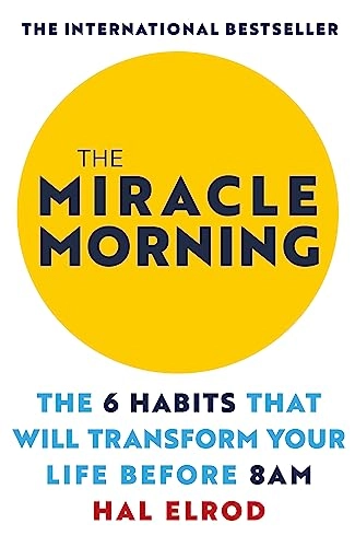 The miracle morning : the 6 habits that will transform your life before 8 AM; Hal Elrod; 2017