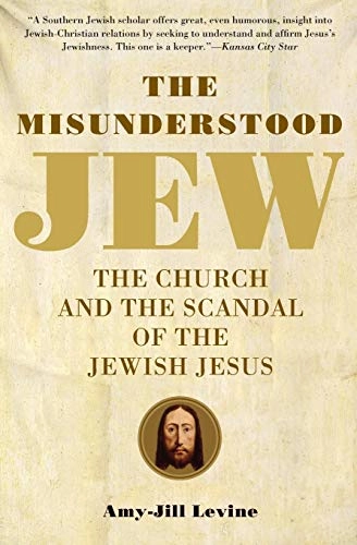 The misunderstood Jew : the church and the scandal of the Jewish Jesus; Amy-Jill Levine; 2007