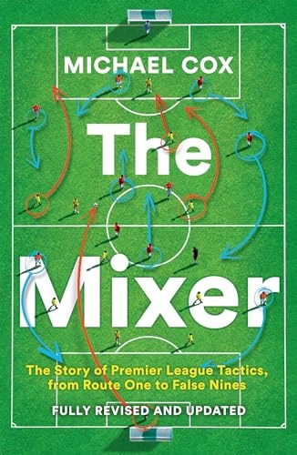 The mixer : the story of Premier League tactics, from route one to false nines; Michael Cox; 2024