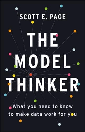 The model thinker : what you need to know to make data work for you; Scott E. Page; 2018