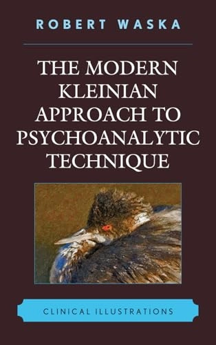 The Modern Kleinian Approach to Psychoanalytic Technique : Clinical illustrations; Robert Waska; 2010