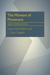 The moment of movement : dance improvisation; Lynne Anne Blom; 1988