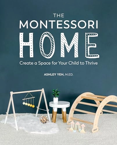 The Montessori home : create a space for your child to thrive; Ashley Yeh; 2022