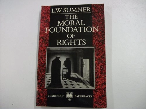 The moral foundation of rights; Leonard Wayne Sumner; 1987