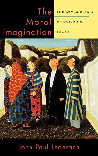 The moral imagination : the art and soul of building peace; John Paul Lederach; 2005