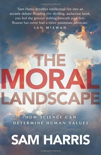 The Moral Landscape: How Science Can Determine Human Values; Sam Harris; 2011