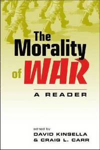 The morality of war : a reader; David Todd Kinsella, Craig L. Carr; 2007