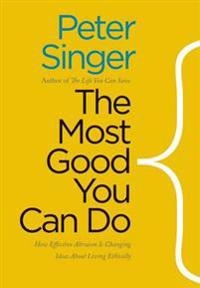 The most good you can do : how effective altruism is changing ideas about living ethically; filosof Peter Singer; 2015