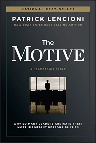 The motive : why so many leaders abdicate their most important responsibilities; Patrick Lencioni; 2020