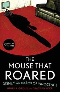 The mouse that roared : Disney and the end of innocence; Henry A. Giroux; 2010