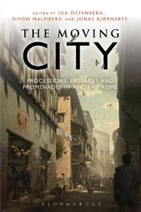 The moving city : processions, passages and promenades in ancient Rome; Ida Östenberg; 2015