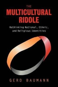 The multicultural riddle : rethinking national, ethnic, and religious identities; Gerd Baumann; 1999