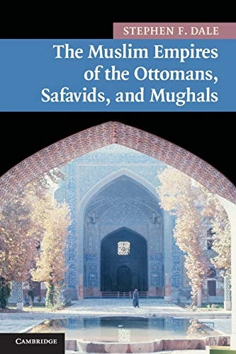 The Muslim empires of the Ottomans, Safavids, and Mughals; Stephen Frederic Dale; 2010