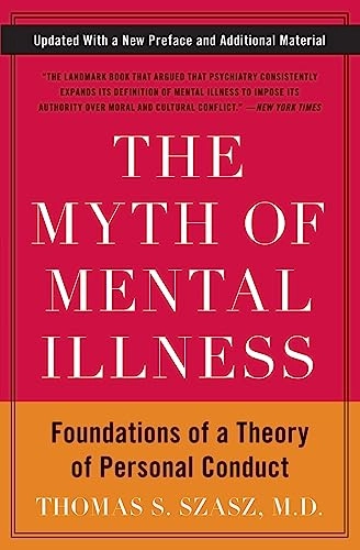 The myth of mental Illness : foundations of a theory of personal conduct; Thomas S Szasz; 2010