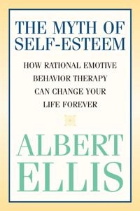 The myth of self-esteem : how rational emotive behavior therapy can change your life forever; Albert Ellis; 2006
