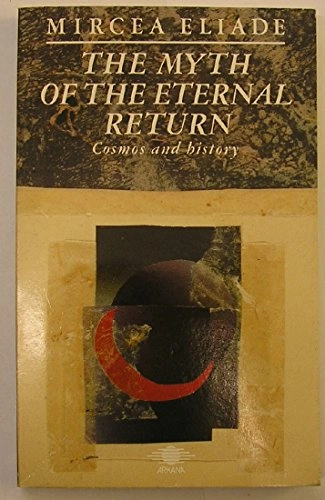 The myth of the eternal return : or, Cosmos and history; Mircea Eliade; 1989