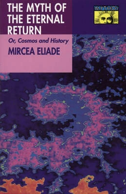 The myth of the eternal return, or, Cosmos and history; Mircea Eliade; 1974