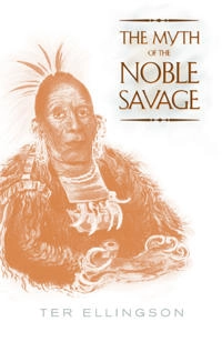 The myth of the noble savage; Ter Ellingson; 2001