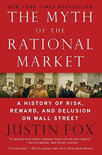 The myth of the rational market : a history of risk, reward, and delusion on Wall Street; Justin Fox; 2009