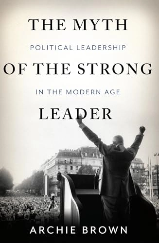 The myth of the strong leader : political leadership in the modern age; Archie Brown; 2014