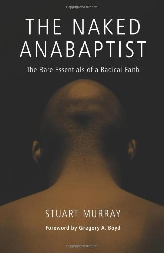 The naked Anabaptist : the bare essentials of a radical faith; Stuart Murray; 2010