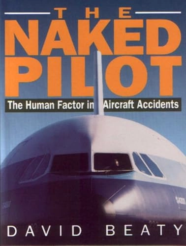 The  naked pilot : the human factor in aircraft accidents; David Beaty; 1995