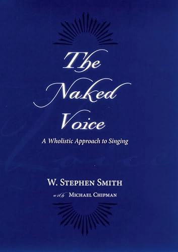 The naked voice : a wholistic approach to singing; W. Stephen Smith; 2007