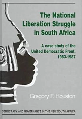 The national liberation struggle in South Africa : a case study of the United Democratic Front, 1983-1987; Gregory F. Houston; 1999
