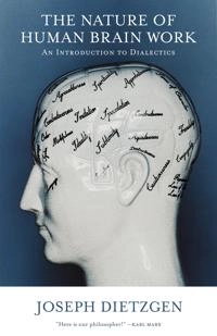 The nature of human brain work : [an introduction to dialectics]; Joseph Dietzgen; 2010