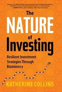 The Nature of Investing: Rediscovering Successful, Regenerative Investment Strategies [Elektronisk resurs]; Katherine Collins; 2014