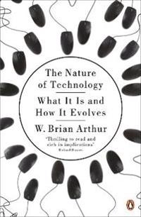 The nature of technology : what it is and how it evolves; W. Brian Arthur; 2010