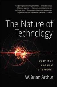 The nature of technology : what it is and how it evolves; W. Brian Arthur; 2009