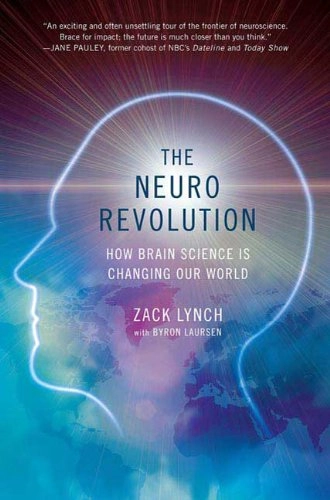 The Neuro Revolution: How Brain Science Is Changing Our World; Zack Lynch, Byron Laursen; 2009