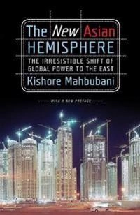 The new Asian hemisphere : the irresistible shift of global power to the East; Kishore Mahbubani; 2008