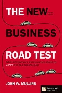 The new business road test : what entrepreneurs and executives should do before writing a business plan; John W. Mullins; 2006