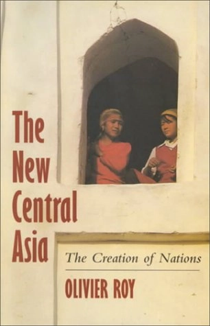 The New Central Asia: The Creation of Nations; Olivier Roy