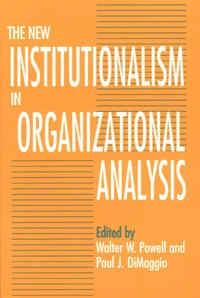 The new institutionalism in organizational analysis; Walter W Powell, Paul J Dimaggio; 1991
