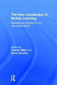 The new landscape of mobile learning : redesigning education in an app-based world; Charles Miller, Aaron Doering; 2014