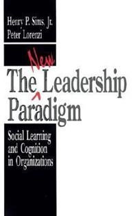 The new leadership paradigm : social learning and cognition in organizations; Jr. Henry P. Sims; 1992