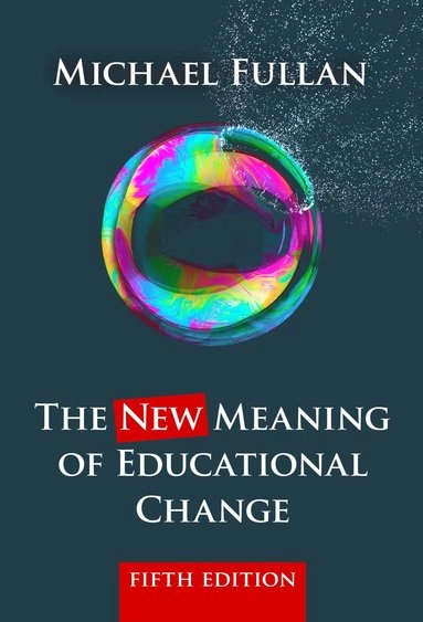 The NEW meaning of educational change; Michael Fullan; 2016