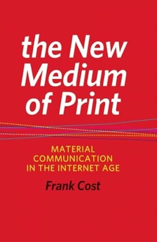 The new medium of print : material communication in the Internet age; Frank Cost; 2005