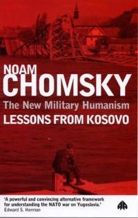 The new military humanism : lessons from Kosovo; Noam Chomsky; 1999